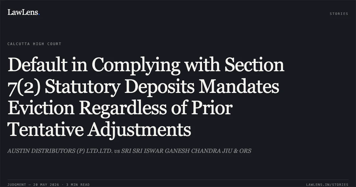 Default in Complying with Section 7(2) Statutory Deposits Mandates Eviction Regardless of Prior Tentative Adjustments. AUSTIN DISTRIBUTORS (P) LTD.LTD. vs SRI SRI ISWAR GANESH CHANDRA JIU & ORS. Calcutta High Court. LawLens