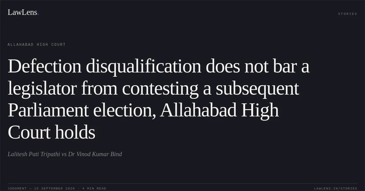 Defection disqualification does not bar a legislator from contesting a subsequent Parliament election, Allahabad High Court holds. Lalitesh Pati Tripathi vs Dr Vinod Kumar Bind. Allahabad High Court. LawLens