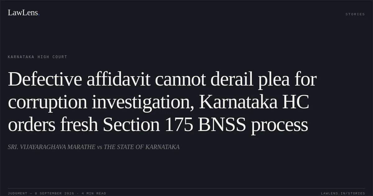 Defective affidavit cannot derail plea for corruption investigation, Karnataka HC orders fresh Section 175 BNSS process. SRI. VIJAYARAGHAVA MARATHE vs THE STATE OF KARNATAKA. Karnataka High Court. LawLens