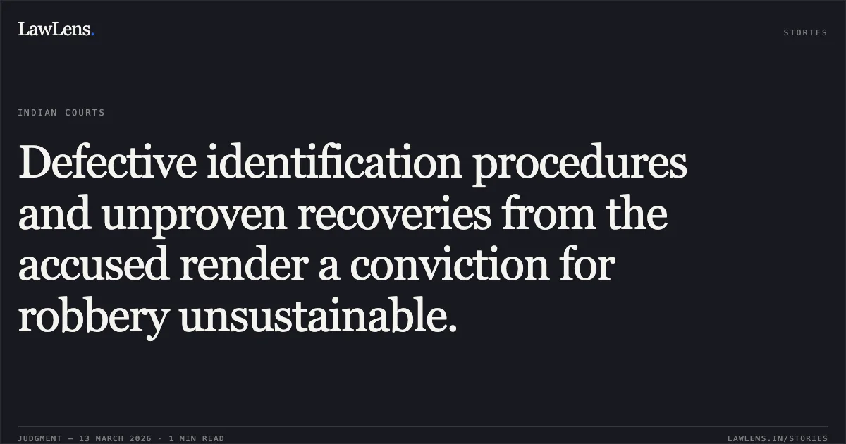 Defective identification procedures and unproven recoveries from the accused render a conviction for robbery unsustainable.. Saurabh @ Samay Dhruve & Others v. State of Chhattisgarh [2026:CGHC:11650]. Chhattisgarh High Court. LawLens