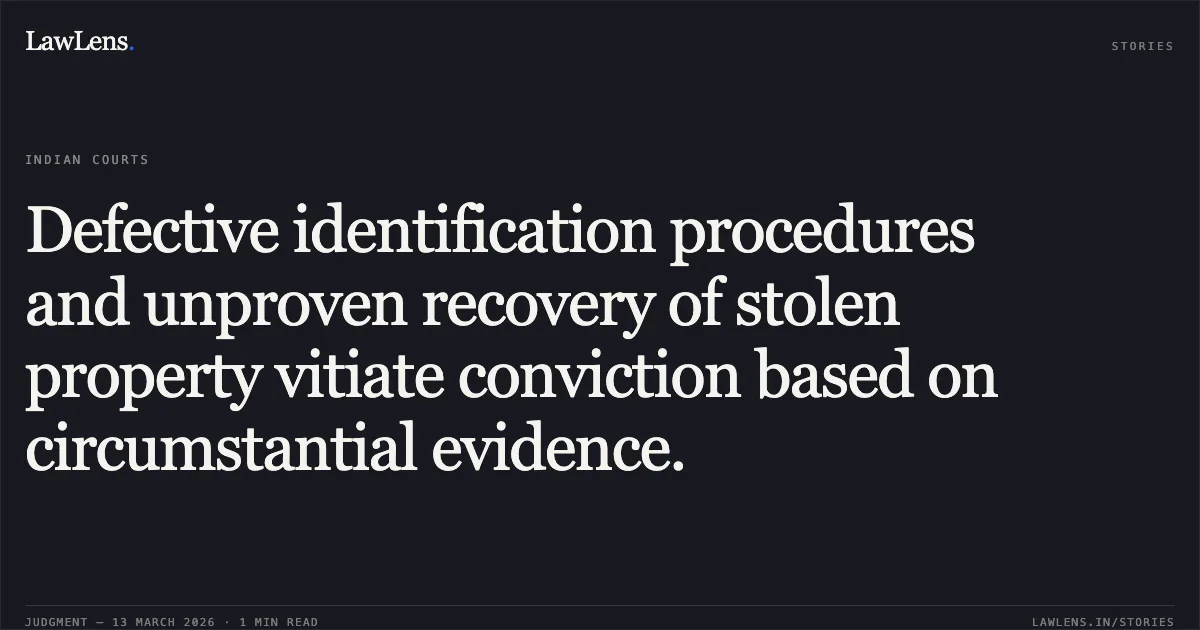 Defective identification procedures and unproven recovery of stolen property vitiate conviction based on circumstantial evidence.. Saurabh @ Samand Dhruve & Others v. State of Chhattisgarh [2026:CGHC:11650]. Chhattisgarh High Court. LawLens