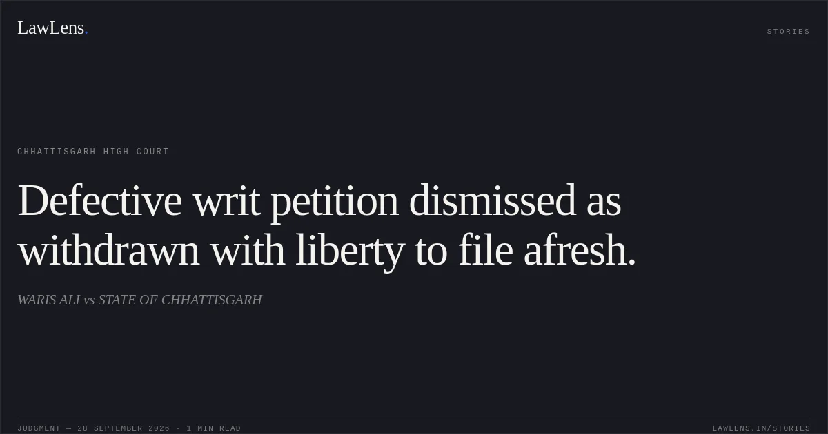 Defective writ petition dismissed as withdrawn with liberty to file afresh.. WARIS ALI vs STATE OF CHHATTISGARH. Chhattisgarh High Court. LawLens