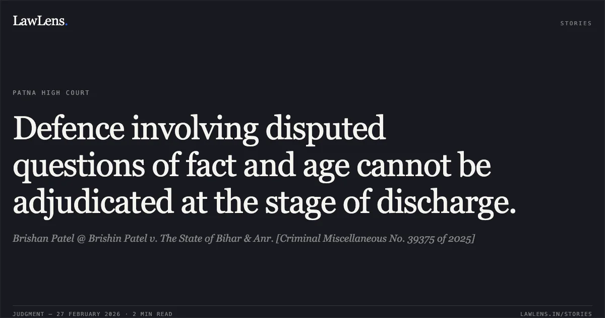 Defence involving disputed questions of fact and age cannot be adjudicated at the stage of discharge.. Brishan Patel @ Brishin Patel v. The State of Bihar & Anr. [Criminal Miscellaneous No. 39375 of 2025]. Patna High Court. LawLens