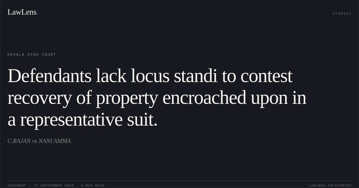 Defendants lack locus standi to contest recovery of property encroached upon in a representative suit.. C.RAJAN vs NANI AMMA. Kerala High Court. LawLens