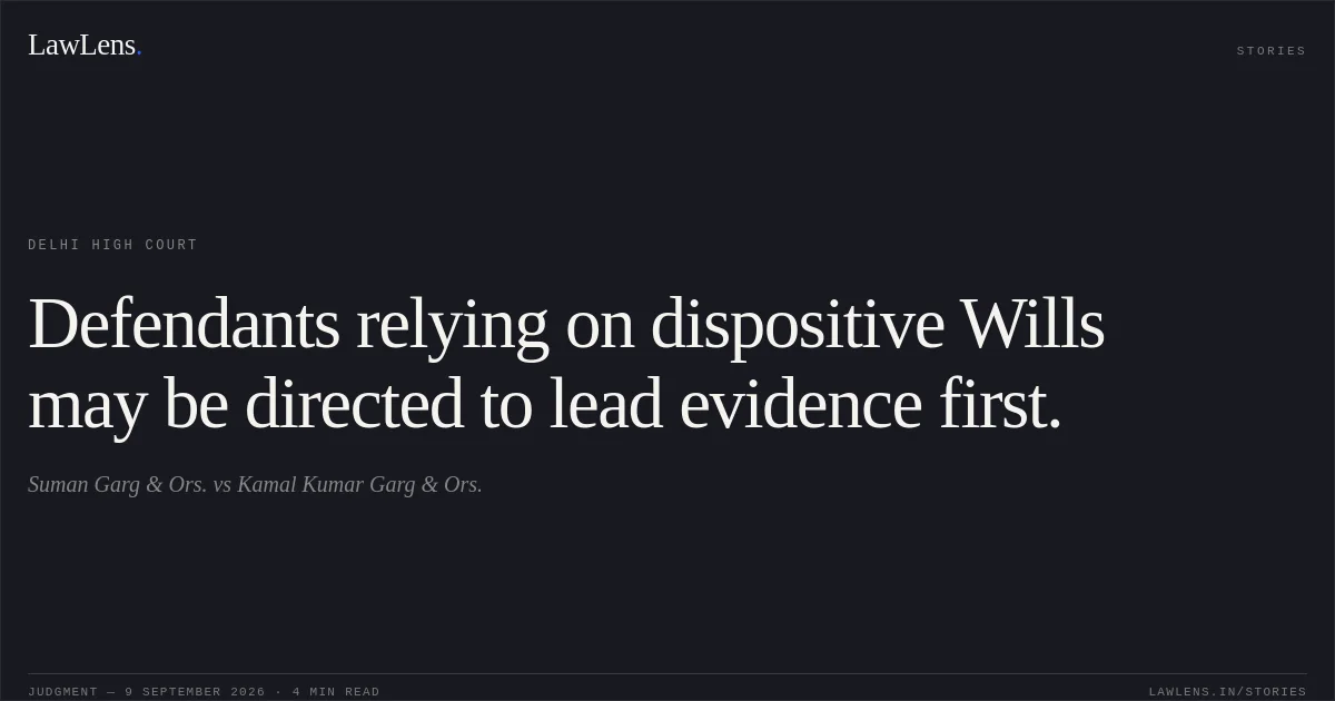 Defendants relying on dispositive Wills may be directed to lead evidence first.. Suman Garg & Ors. vs Kamal Kumar Garg & Ors.. Delhi High Court. LawLens