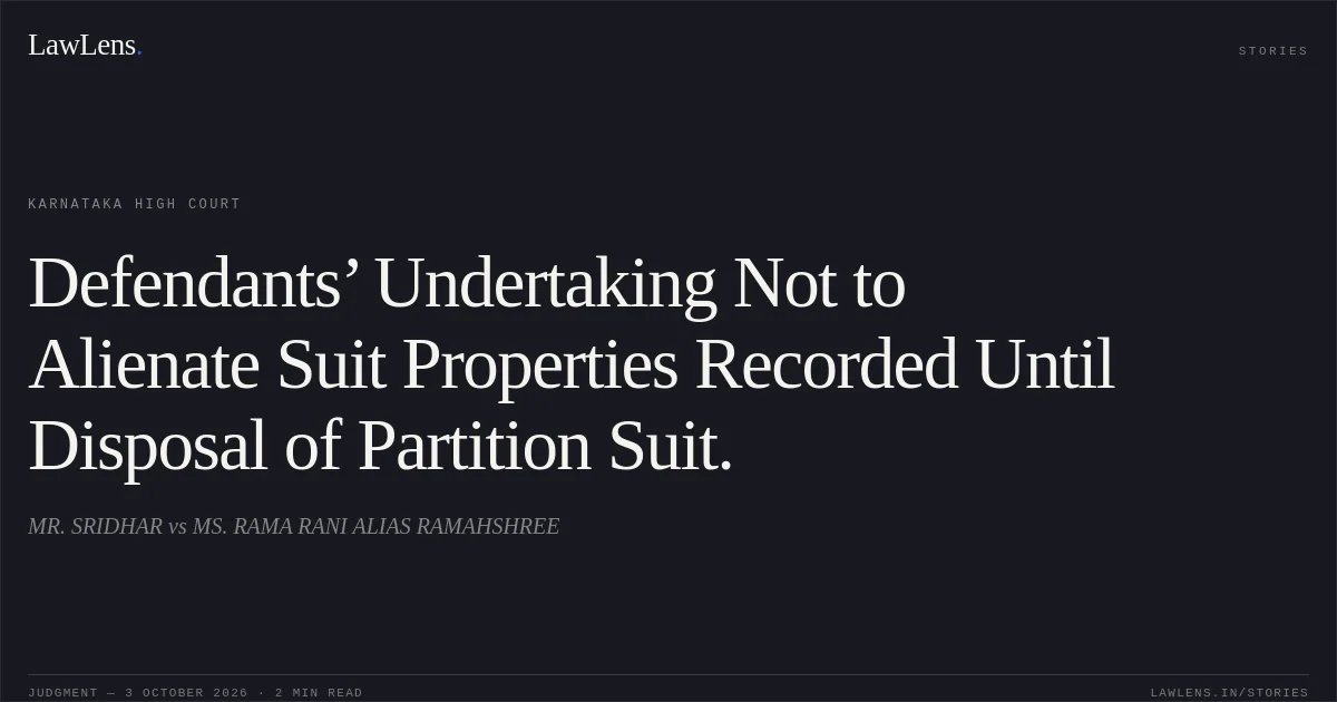 Defendants’ Undertaking Not to Alienate Suit Properties Recorded Until Disposal of Partition Suit.. MR. SRIDHAR vs MS. RAMA RANI ALIAS RAMAHSHREE. Karnataka High Court. LawLens