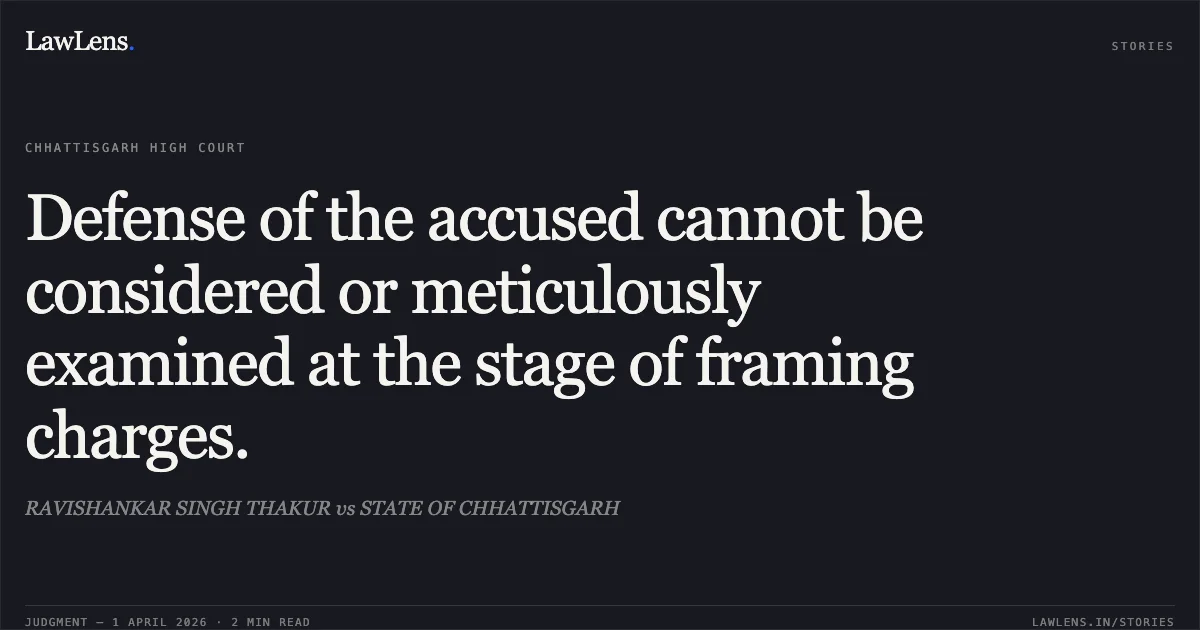 Defense of the accused cannot be considered or meticulously examined at the stage of framing charges.. RAVISHANKAR SINGH THAKUR vs STATE OF CHHATTISGARH. Chhattisgarh High Court. LawLens