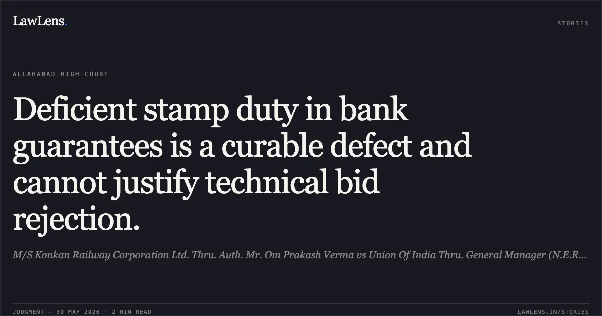 Deficient stamp duty in bank guarantees is a curable defect and cannot justify technical bid rejection.. M/S Konkan Railway Corporation Ltd. Thru. Auth. Mr. Om Prakash Verma vs Union Of India Thru. General Manager (N.E.R.) Gorakhpur U.P. And 5 Others. Allahabad High Court. LawLens