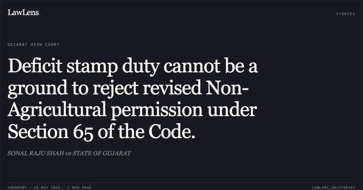 Deficit stamp duty cannot be a ground to reject revised Non-Agricultural permission under Section 65 of the Code.. SONAL RAJU SHAH vs STATE OF GUJARAT. Gujarat High Court. LawLens