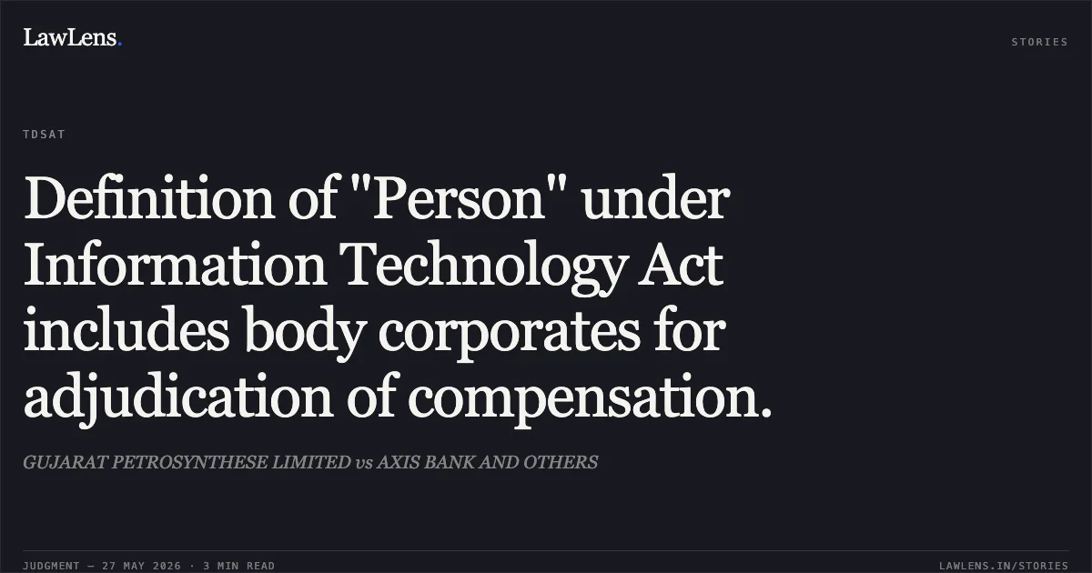 Definition of "Person" under Information Technology Act includes body corporates for adjudication of compensation.. GUJARAT PETROSYNTHESE LIMITED vs AXIS BANK AND OTHERS. Telecom Disputes Settlement and Appellate Tribunal. LawLens