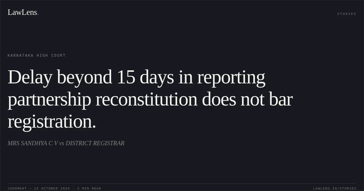 Delay beyond 15 days in reporting partnership reconstitution does not bar registration.. MRS SANDHYA C V vs DISTRICT REGISTRAR. Karnataka High Court. LawLens