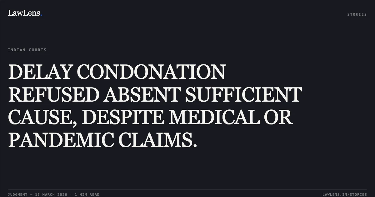 DELAY CONDONATION REFUSED ABSENT SUFFICIENT CAUSE, DESPITE MEDICAL OR PANDEMIC CLAIMS.. M/S. ABBEE CONSUMABLES AND PERIPHERALS SSHOPE LTD., PUNE vs M/S. METRO ASSOCIATES, MUMBAI. Bombay High Court. LawLens
