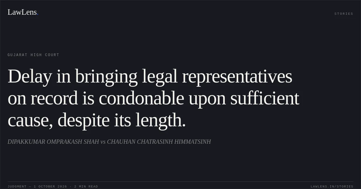 Delay in bringing legal representatives on record is condonable upon sufficient cause, despite its length.. DIPAKKUMAR OMPRAKASH SHAH vs CHAUHAN CHATRASINH HIMMATSINH. Gujarat High Court. LawLens