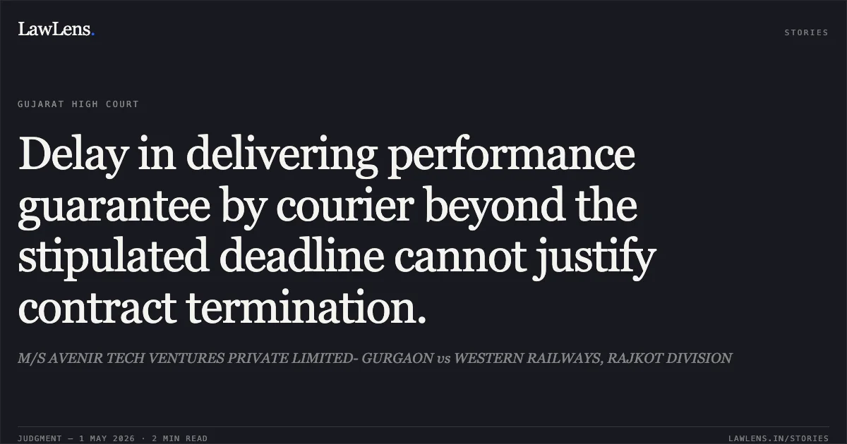 Delay in delivering performance guarantee by courier beyond the stipulated deadline cannot justify contract termination.. M/S AVENIR TECH VENTURES PRIVATE LIMITED- GURGAON vs WESTERN RAILWAYS, RAJKOT DIVISION. Gujarat High Court. LawLens