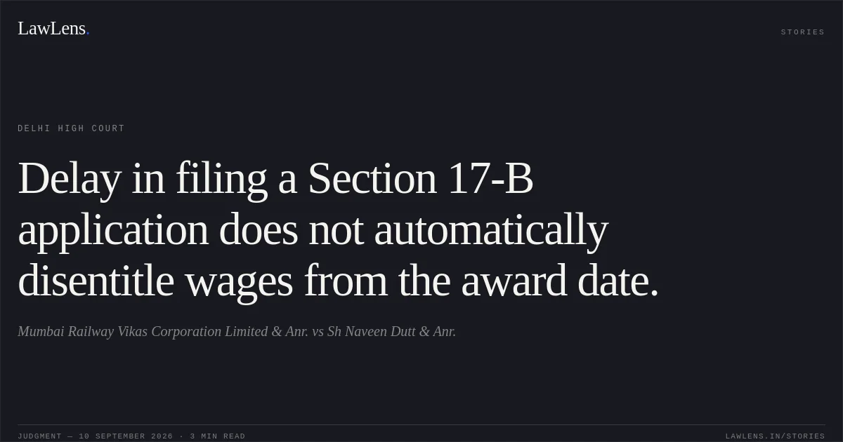 Delay in filing a Section 17-B application does not automatically disentitle wages from the award date.. Mumbai Railway Vikas  Corporation Limited  & Anr. vs Sh Naveen Dutt  & Anr.. Delhi High Court. LawLens