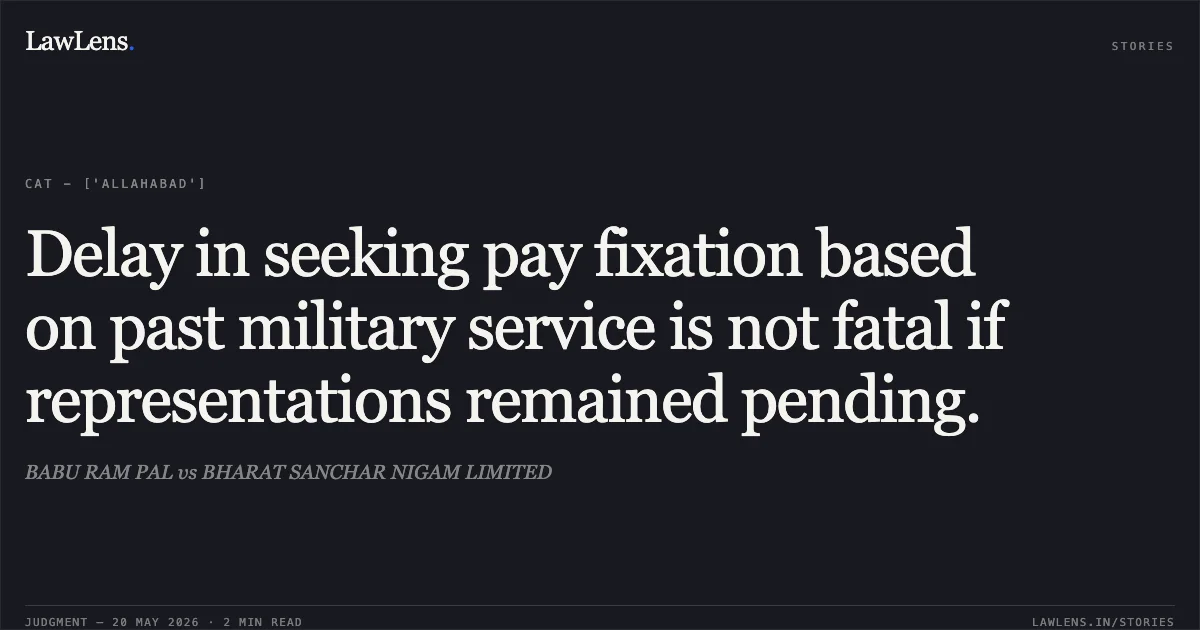 Delay in seeking pay fixation based on past military service is not fatal if representations remained pending.. BABU RAM PAL vs BHARAT SANCHAR NIGAM LIMITED. Central Administrative Tribunal. LawLens