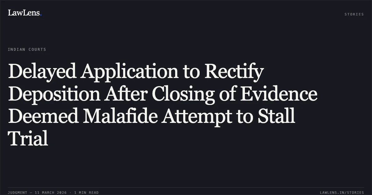 Delayed Application to Rectify Deposition After Closing of Evidence Deemed Malafide Attempt to Stall Trial. Sushmaben Rajendrakumar Jaiswal v. State of Gujarat & Ors. [R/Special Criminal Application (Quashing) No. 3298 of 2026]. Gujarat High Court. LawLens