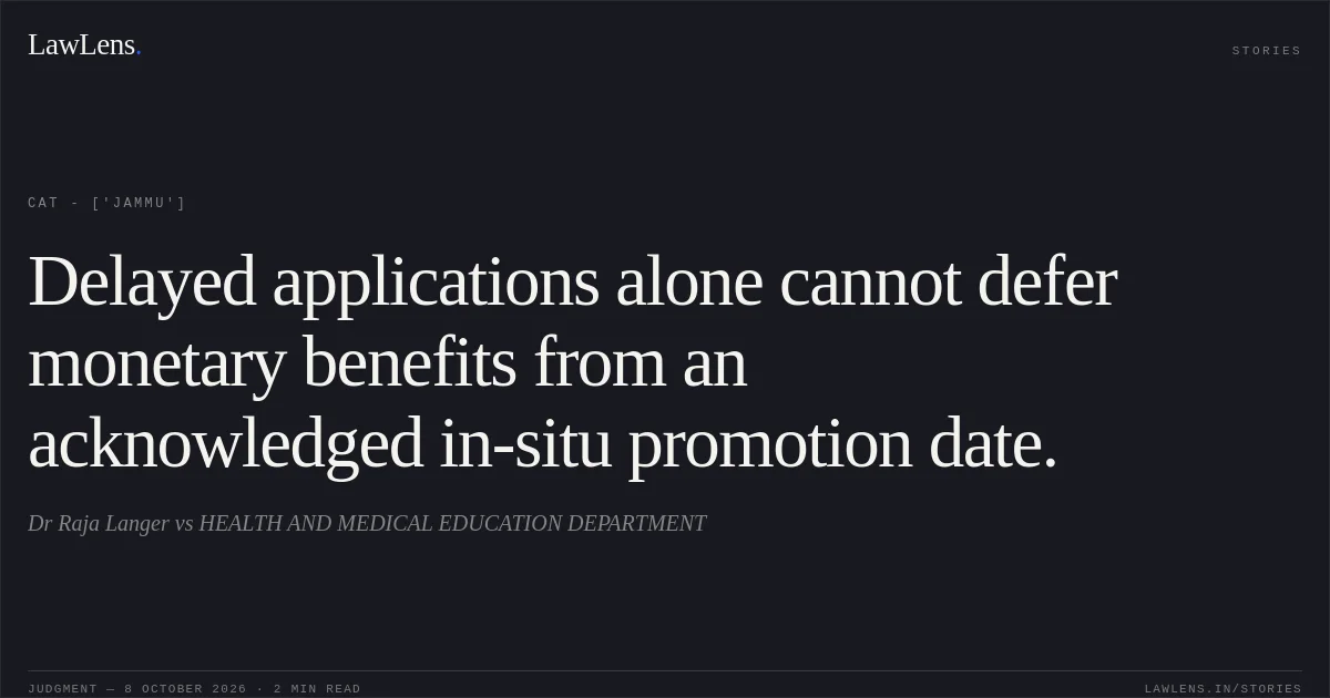 Delayed applications alone cannot defer monetary benefits from an acknowledged in-situ promotion date.. Dr Raja Langer vs HEALTH AND MEDICAL EDUCATION DEPARTMENT. CAT - ['Jammu']. LawLens