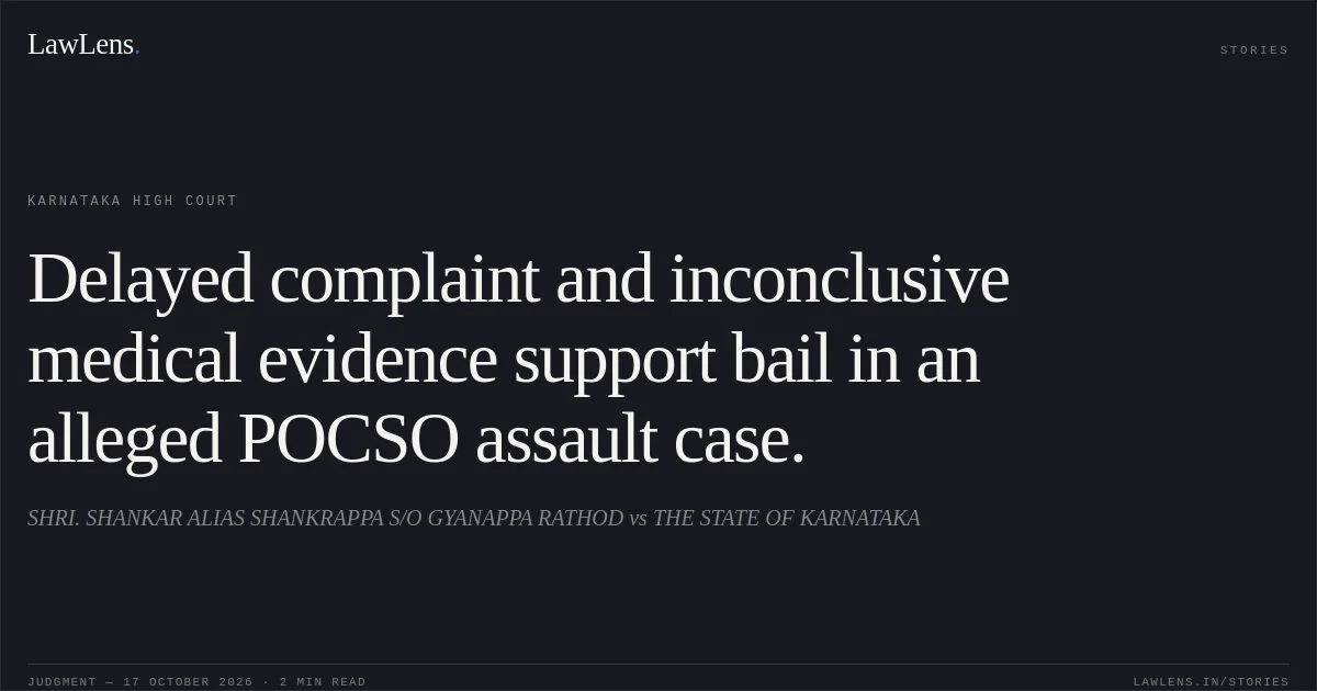 Delayed complaint and inconclusive medical evidence support bail in an alleged POCSO assault case.. SHRI. SHANKAR ALIAS SHANKRAPPA S/O GYANAPPA RATHOD vs THE STATE OF KARNATAKA. Karnataka High Court. LawLens