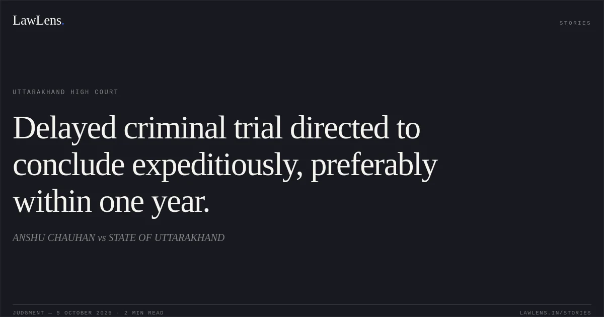 Delayed criminal trial directed to conclude expeditiously, preferably within one year.. ANSHU CHAUHAN vs STATE OF UTTARAKHAND. Uttarakhand High Court. LawLens