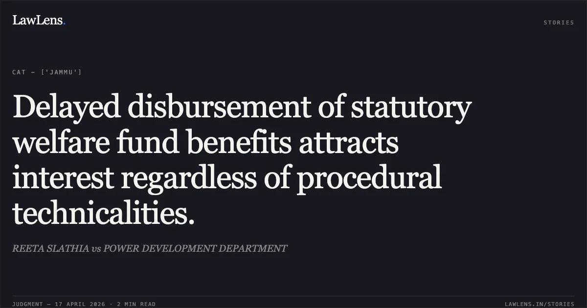 Delayed disbursement of statutory welfare fund benefits attracts interest regardless of procedural technicalities.. REETA SLATHIA vs POWER DEVELOPMENT DEPARTMENT. Central Administrative Tribunal. LawLens