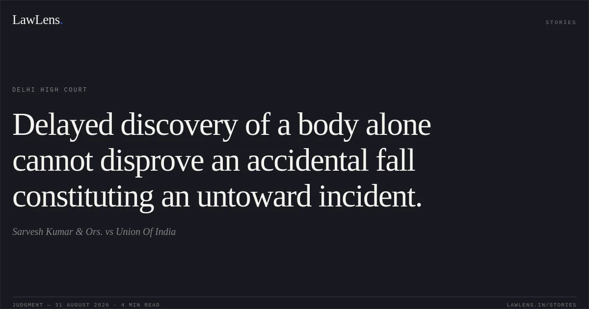 Delayed discovery of a body alone cannot disprove an accidental fall constituting an untoward incident.. Sarvesh Kumar & Ors. vs Union Of India. Delhi High Court. LawLens