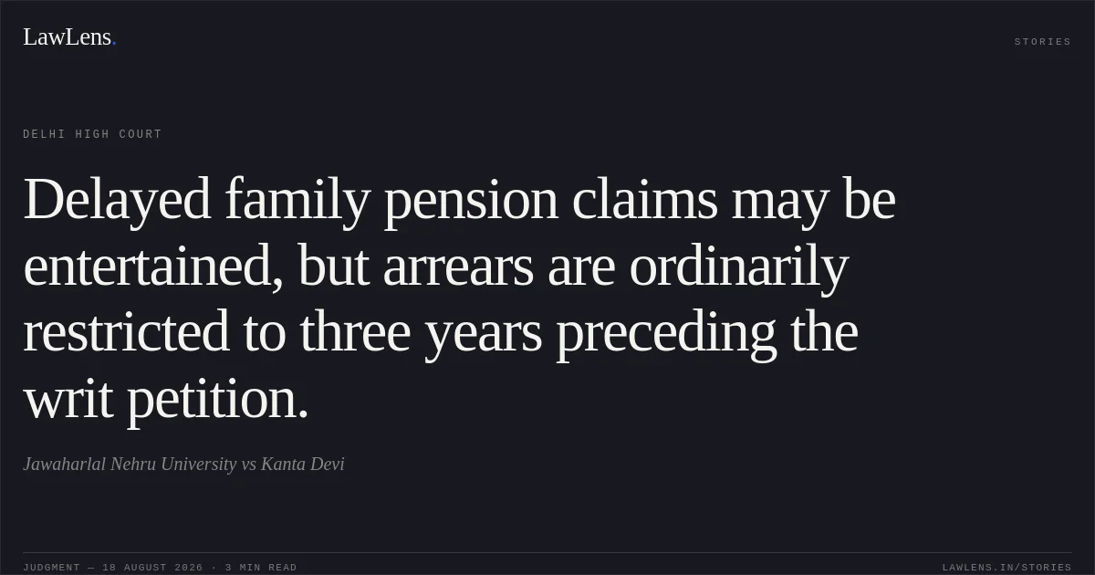 Delayed family pension claims may be entertained, but arrears are ordinarily restricted to three years preceding the writ petition.. Jawaharlal Nehru University vs Kanta Devi. Delhi High Court. LawLens