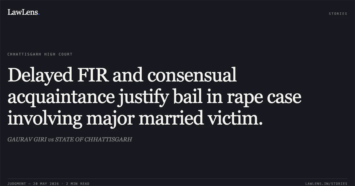 Delayed FIR and consensual acquaintance justify bail in rape case involving major married victim.. GAURAV GIRI vs STATE OF CHHATTISGARH. Chhattisgarh High Court. LawLens