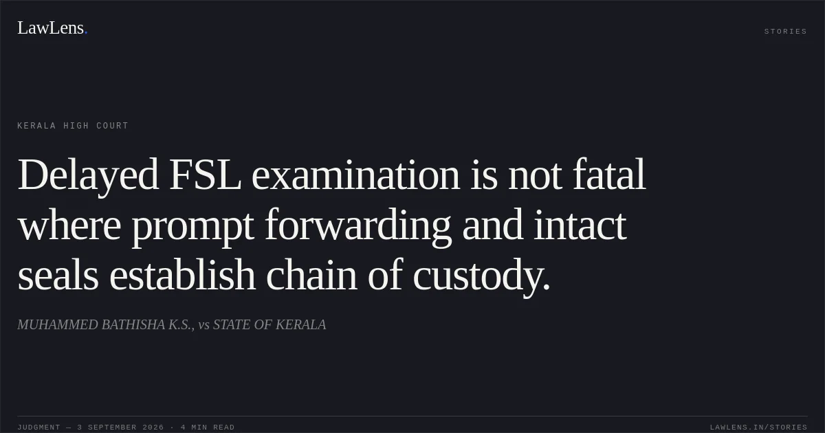 Delayed FSL examination is not fatal where prompt forwarding and intact seals establish chain of custody.. MUHAMMED BATHISHA K.S., vs STATE OF KERALA. Kerala High Court. LawLens