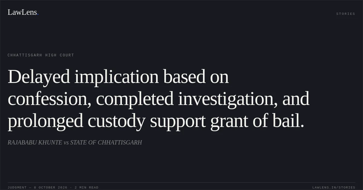Delayed implication based on confession, completed investigation, and prolonged custody support grant of bail.. RAJABABU KHUNTE vs STATE OF CHHATTISGARH. Chhattisgarh High Court. LawLens