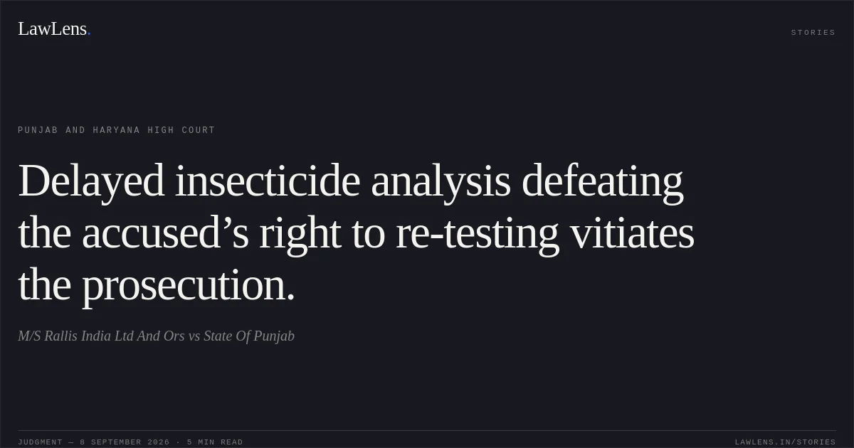Delayed insecticide analysis defeating the accused’s right to re-testing vitiates the prosecution.. M/S Rallis India Ltd And Ors vs State Of Punjab. Punjab and Haryana High Court. LawLens