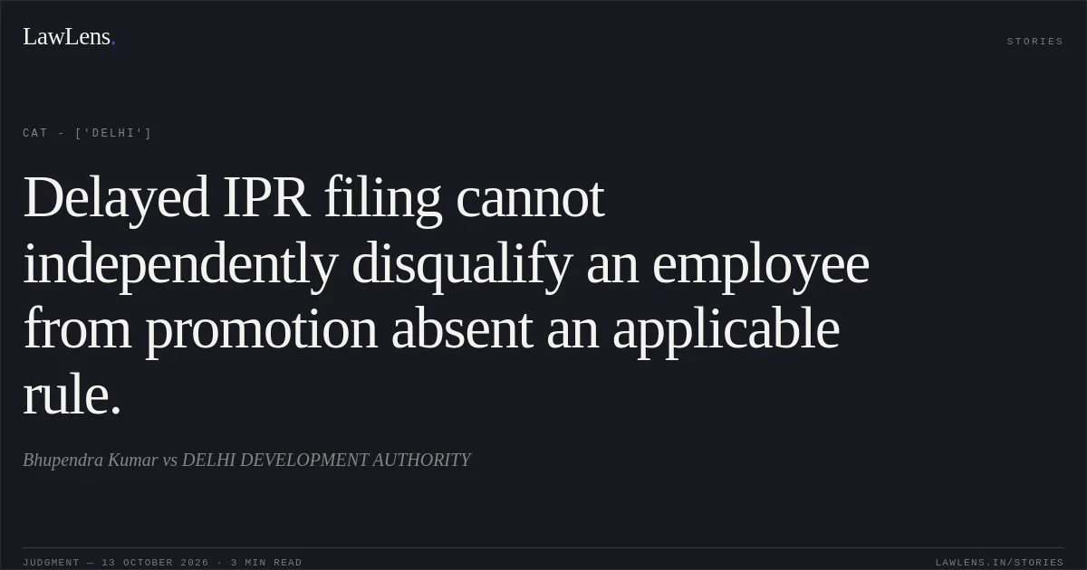 Delayed IPR filing cannot independently disqualify an employee from promotion absent an applicable rule.. Bhupendra Kumar vs DELHI DEVELOPMENT AUTHORITY. CAT - ['Delhi']. LawLens