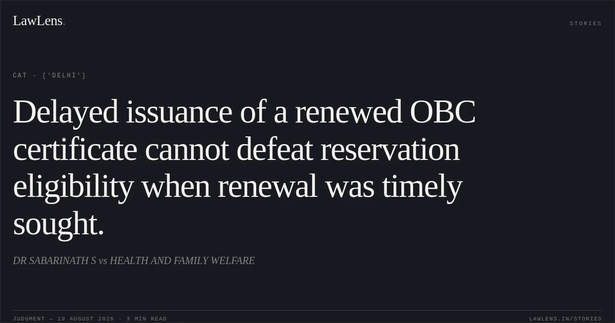 Delayed issuance of a renewed OBC certificate cannot defeat reservation eligibility when renewal was timely sought.. DR SABARINATH S  vs HEALTH AND FAMILY WELFARE. CAT - ['Delhi']. LawLens