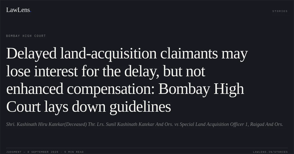 Delayed land-acquisition claimants may lose interest for the delay, but not enhanced compensation: Bombay High Court lays down guidelines. Shri. Kashinath Hiru Katekar(Deceased) Thr. Lrs. Sunil Kashinath Katekar And Ors. vs Special Land Acquisition Officer 1, Raigad And Ors.. Bombay High Court. LawLens
