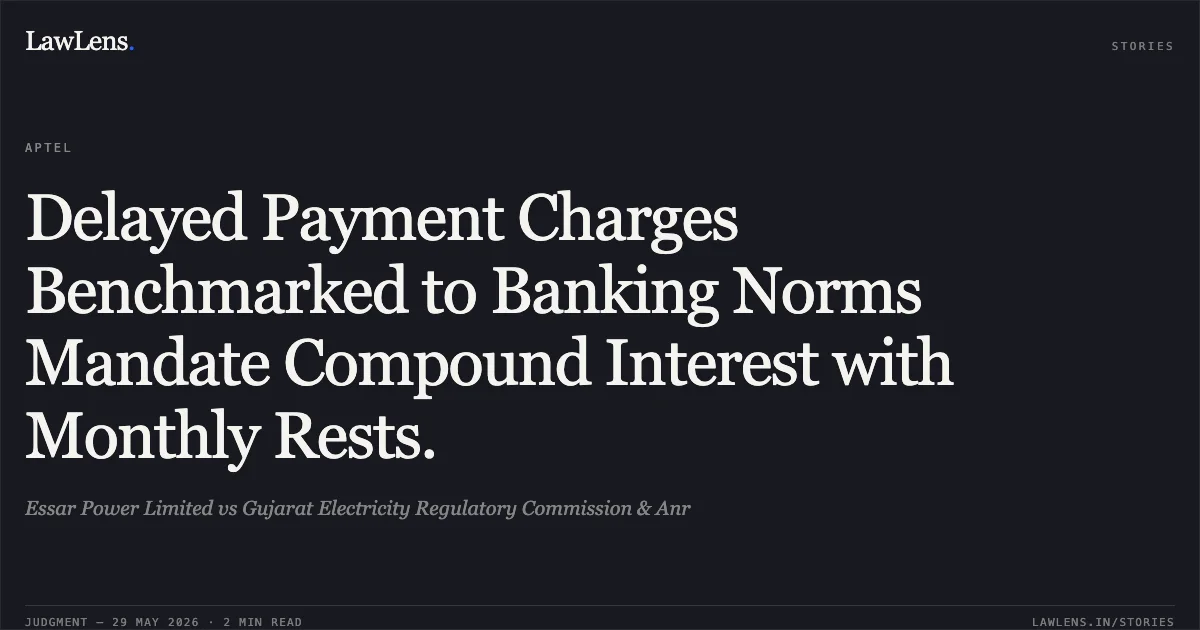 Delayed Payment Charges Benchmarked to Banking Norms Mandate Compound Interest with Monthly Rests.. Essar Power Limited vs Gujarat Electricity Regulatory Commission & Anr. Appellate Tribunal For Electricity. LawLens