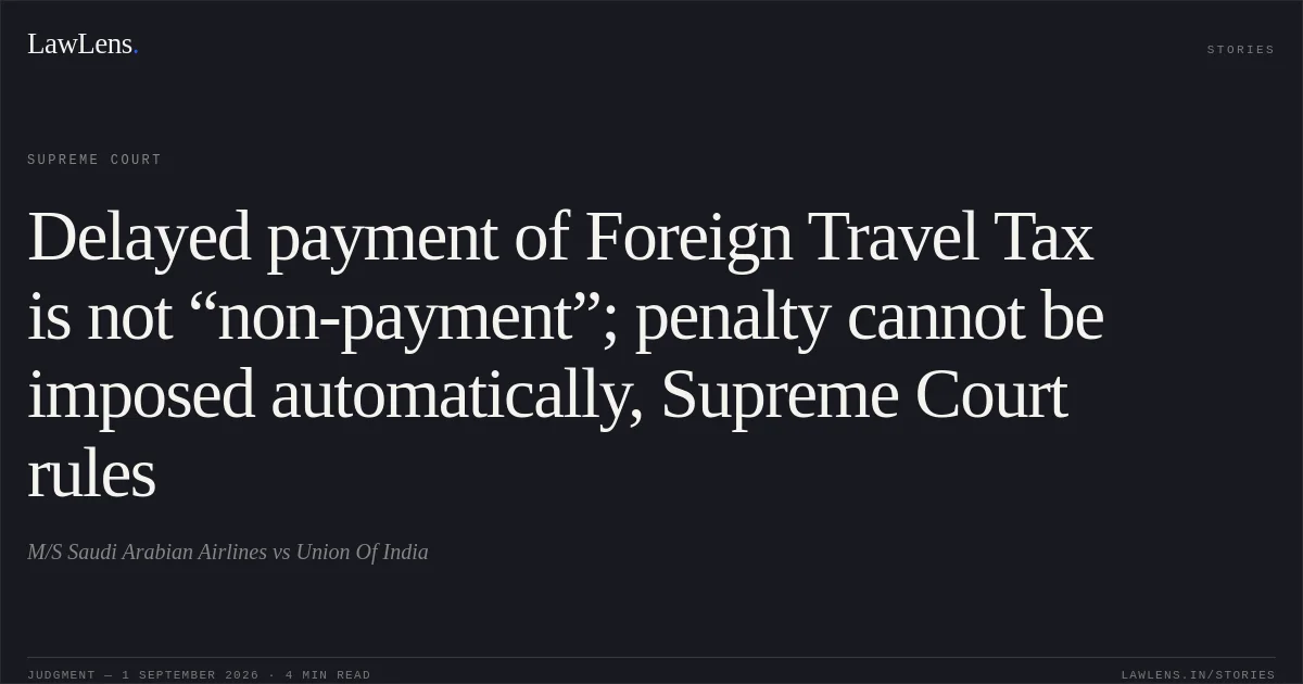Delayed payment of Foreign Travel Tax is not “non-payment”; penalty cannot be imposed automatically, Supreme Court rules. M/S Saudi Arabian Airlines vs Union Of India. Supreme Court. LawLens