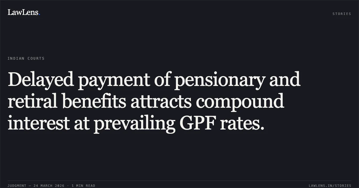 Delayed payment of pensionary and retiral benefits attracts compound interest at prevailing GPF rates.. MANI RAM vs MUNICIPAL CORPORATION OF DELHI. Central Administrative Tribunal. LawLens