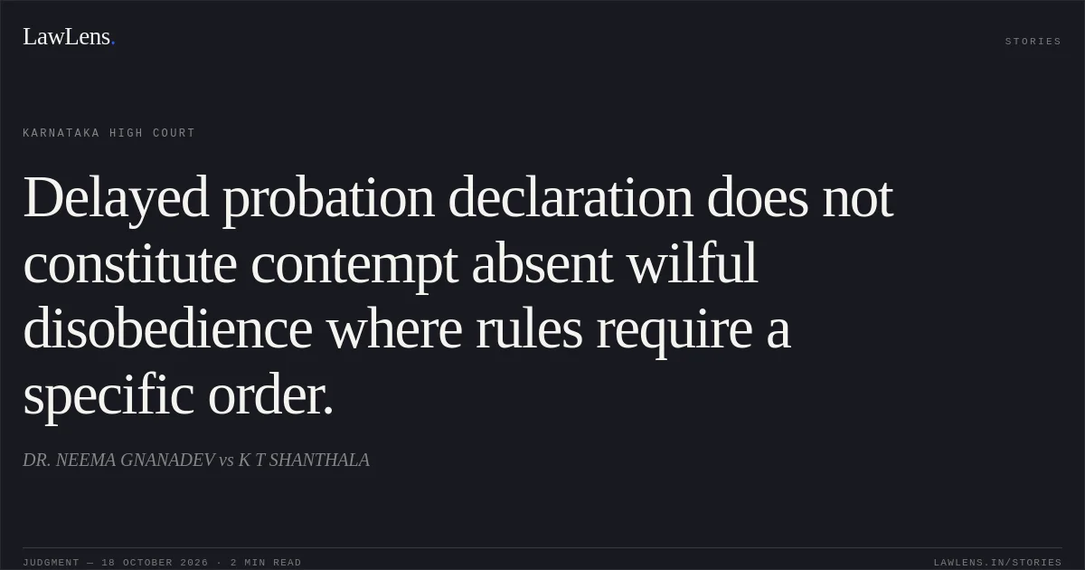 Delayed probation declaration does not constitute contempt absent wilful disobedience where rules require a specific order.. DR. NEEMA GNANADEV vs K T SHANTHALA. Karnataka High Court. LawLens