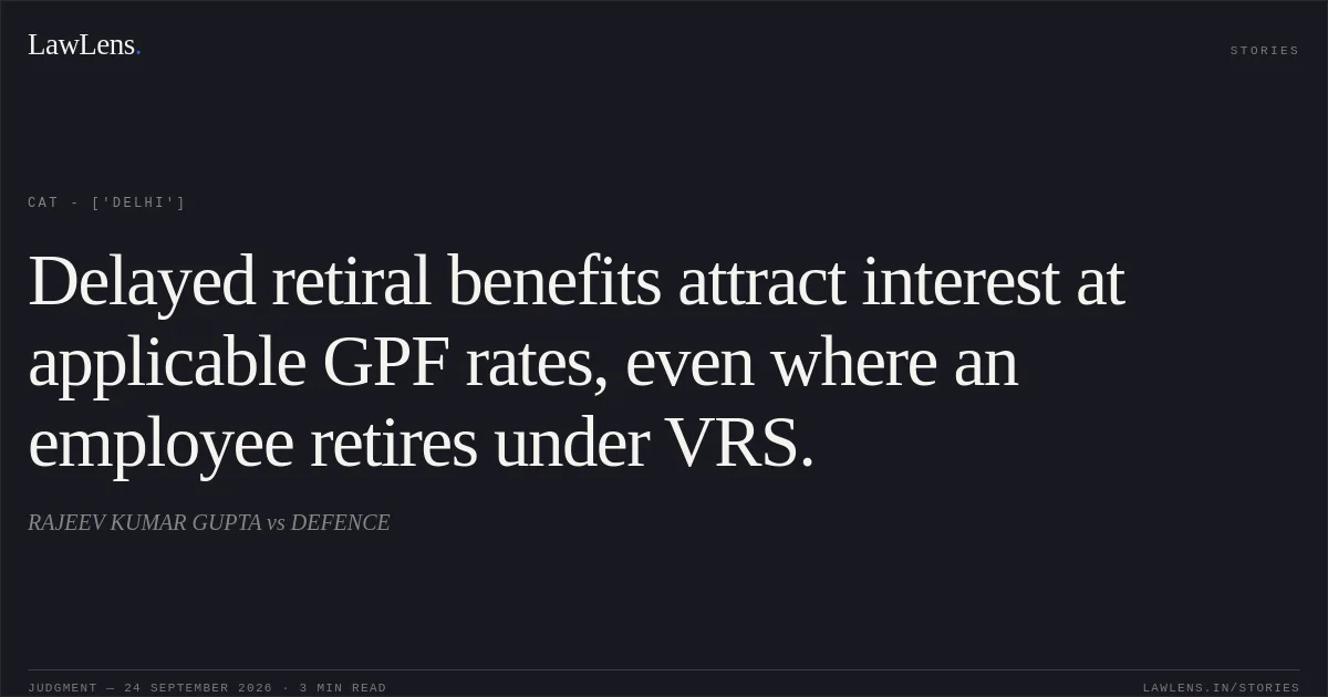 Delayed retiral benefits attract interest at applicable GPF rates, even where an employee retires under VRS.. RAJEEV KUMAR GUPTA vs DEFENCE. CAT - ['Delhi']. LawLens