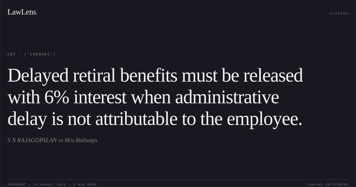 Delayed retiral benefits must be released with 6% interest when administrative delay is not attributable to the employee.. S N RAJAGOPALAN vs M/o Railways. CAT - ['Chennai']. LawLens