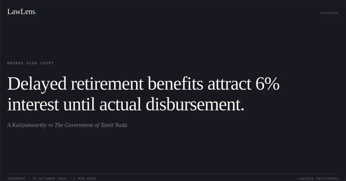 Delayed retirement benefits attract 6% interest until actual disbursement.. A.Kaliyamoorthy vs The Government of Tamil Nadu. Madras High Court. LawLens