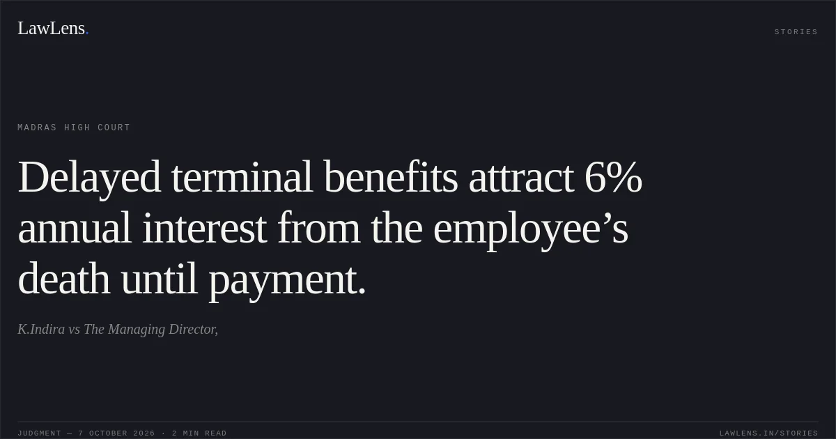 Delayed terminal benefits attract 6% annual interest from the employee’s death until payment.. K.Indira vs The Managing Director,. Madras High Court. LawLens