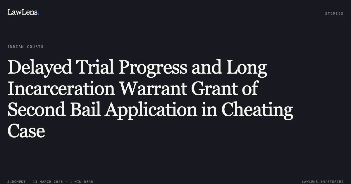 Delayed Trial Progress and Long Incarceration Warrant Grant of Second Bail Application in Cheating Case. Swatantra Kaushal v. State of Chhattisgarh [2026:CGHC:11707]. Chhattisgarh High Court. LawLens