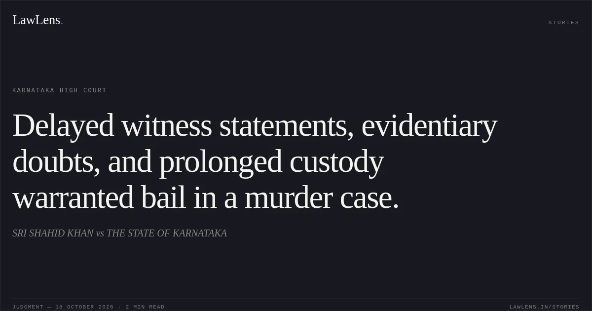 Delayed witness statements, evidentiary doubts, and prolonged custody warranted bail in a murder case.. SRI SHAHID KHAN vs THE STATE OF KARNATAKA. Karnataka High Court. LawLens