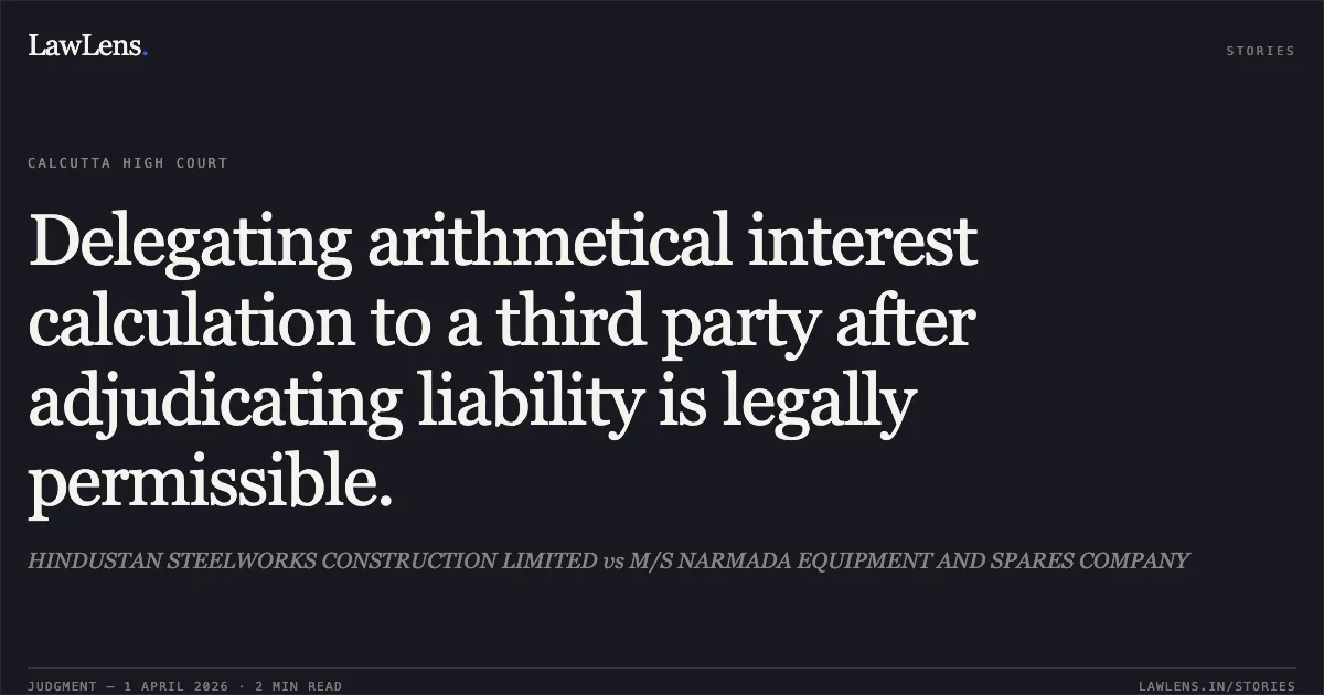 Delegating arithmetical interest calculation to a third party after adjudicating liability is legally permissible.. HINDUSTAN STEELWORKS CONSTRUCTION LIMITED vs M/S NARMADA EQUIPMENT AND SPARES COMPANY. Calcutta High Court. LawLens