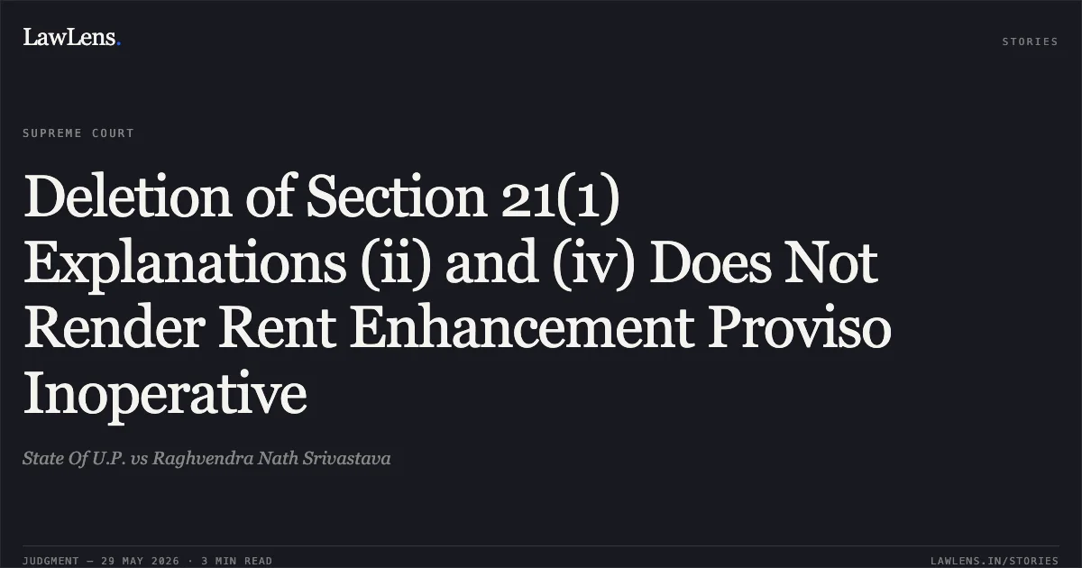 Deletion of Section 21(1) Explanations (ii) and (iv) Does Not Render Rent Enhancement Proviso Inoperative. State Of U.P. vs Raghvendra Nath Srivastava. Supreme Court. LawLens
