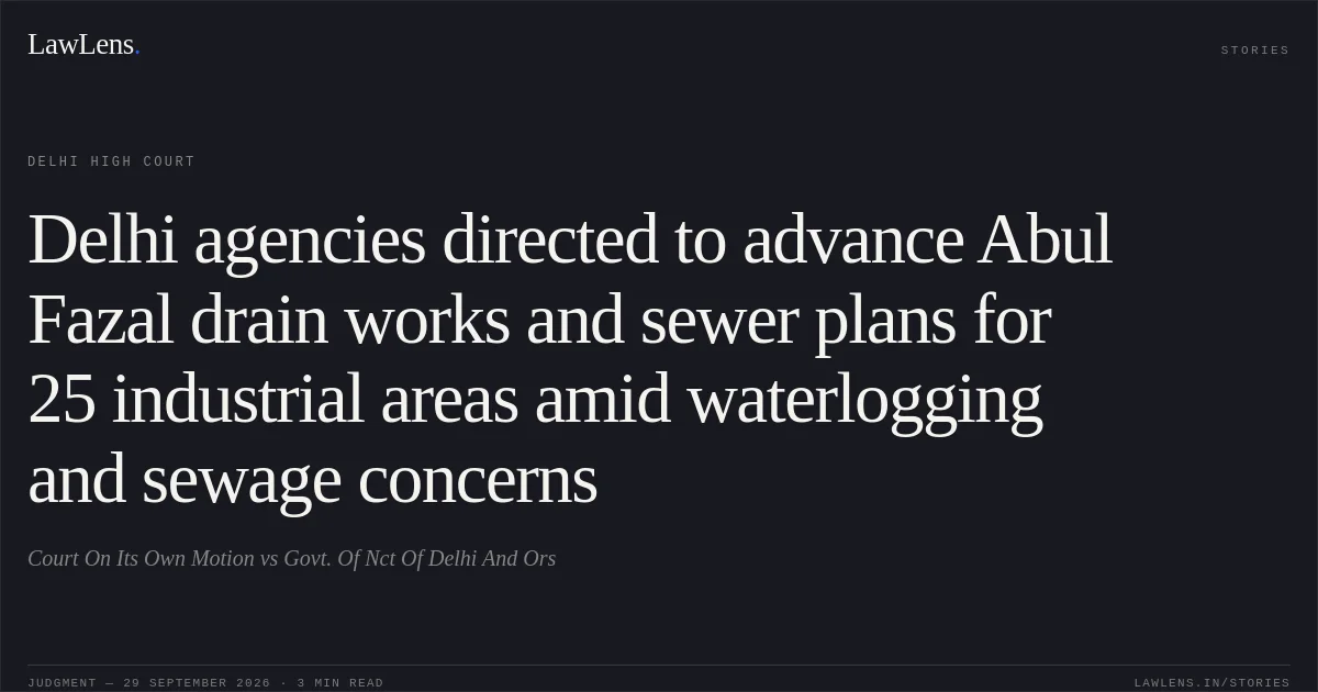 Delhi agencies directed to advance Abul Fazal drain works and sewer plans for 25 industrial areas amid waterlogging and sewage concerns. Court On Its Own Motion vs Govt. Of Nct Of Delhi And Ors. Delhi High Court. LawLens