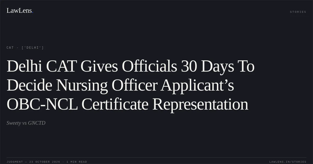 Delhi CAT Gives Officials 30 Days To Decide Nursing Officer Applicant’s OBC-NCL Certificate Representation. Sweety vs GNCTD. CAT - ['Delhi']. LawLens