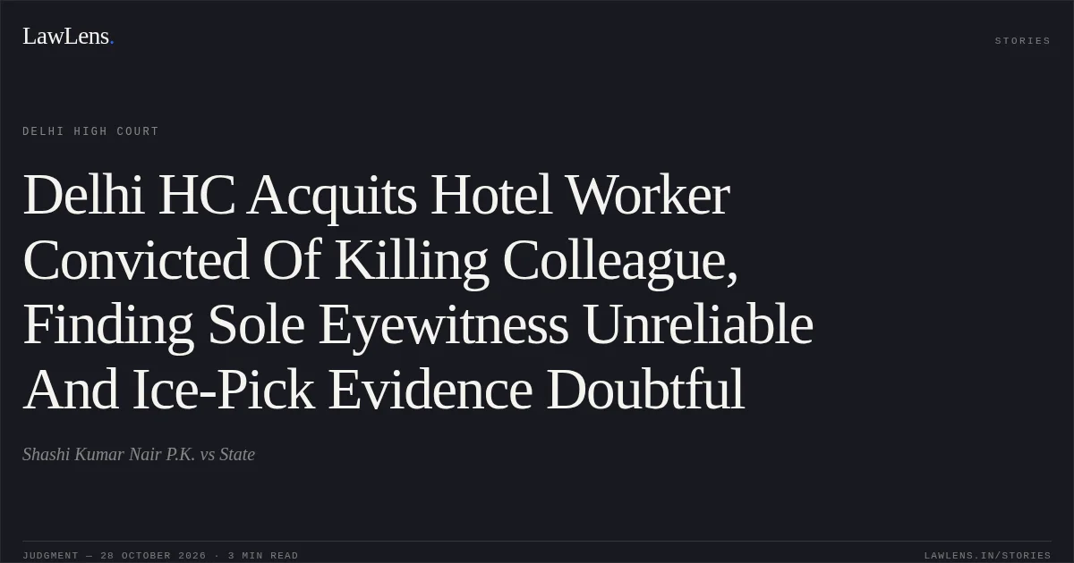 Delhi HC Acquits Hotel Worker Convicted Of Killing Colleague, Finding Sole Eyewitness Unreliable And Ice-Pick Evidence Doubtful. Shashi Kumar Nair P.K. vs State. Delhi High Court. LawLens