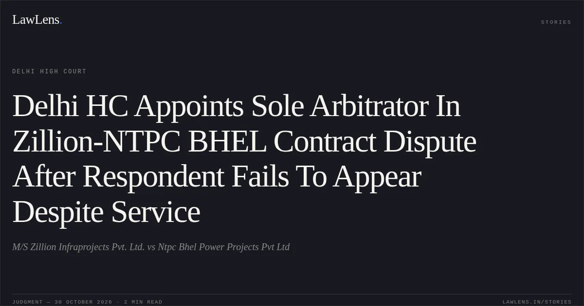 Delhi HC Appoints Sole Arbitrator In Zillion-NTPC BHEL Contract Dispute After Respondent Fails To Appear Despite Service. M/S Zillion Infraprojects Pvt. Ltd. vs Ntpc Bhel Power Projects Pvt Ltd. Delhi High Court. LawLens